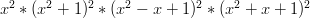 x^2 * (x^2 + 1)^2 * (x^2 - x + 1)^2 * (x^2 + x + 1)^2 x^2 * (x^2 + 1)^2 * (x^2 - x + 1)^2 * (x^2 + x + 1)^2