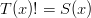 T(x) != S(x)